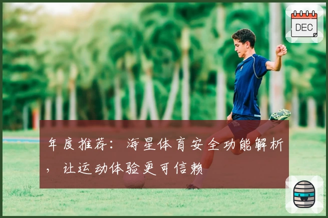 年度推荐：海星体育安全功能解析，让运动体验更可信赖