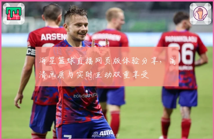 海星篮球直播网页版体验分享,高清画质与实时互动双重享受