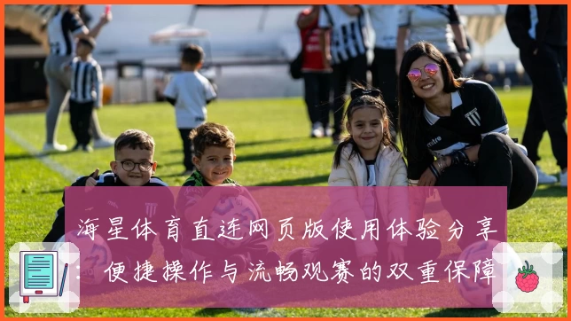 海星体育直连网页版使用体验分享:便捷操作与流畅观赛的双重保障